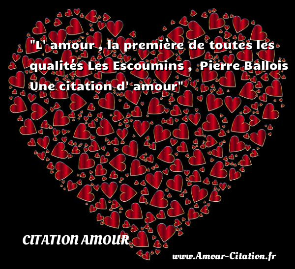 L  amour , la première de toutes les qualités Les Escoumins ,  Pierre Ballois  Une  citation  d  amour CITATION AMOUR