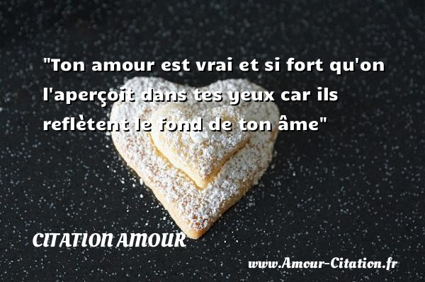 Ton amour est vrai et si fort qu on l aperçoit dans tes yeux car ils reflètent le fond de ton âme   Une citation d amour CITATION AMOUR