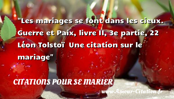 Les mariages se font dans les cieux.  Guerre et Paix, livre II, 3e partie, 22    Léon Tolstoï    Une  citation  sur le mariage CITATIONS POUR SE MARIER