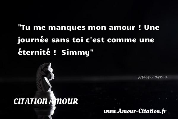 Tu me manques mon amour ! Une journée sans toi c est comme une éternité !   Simmy   Une citation d amour CITATION AMOUR