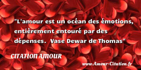 L amour est un océan des émotions, entièrement entouré par des dépenses.   Vase Dewar de Thomas   Une citation d amour CITATION AMOUR