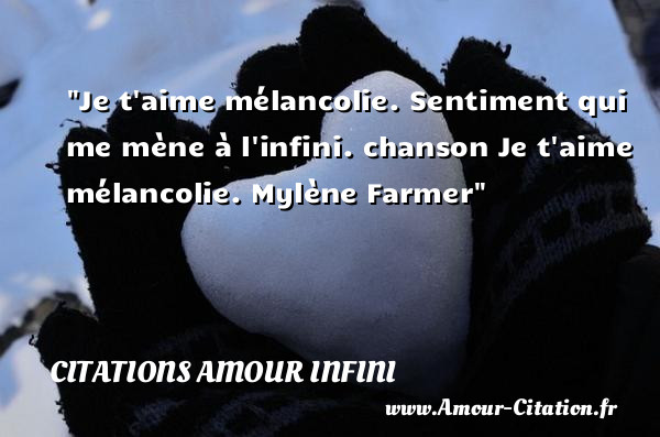 Je t aime mélancolie. Sentiment qui me mène à l infini.  chanson Je t aime mélancolie. Mylène Farmer   Une citation sur l amour infini CITATIONS AMOUR INFINI