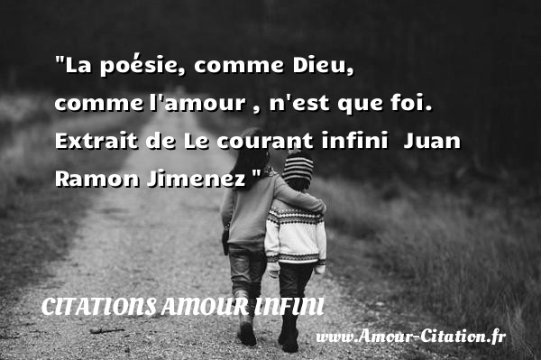 La poésie, comme Dieu, comme l amour , n est que foi.   Extrait de Le courant infini   Juan Ramon Jimenez    Une citation sur l  amour infini CITATIONS AMOUR INFINI