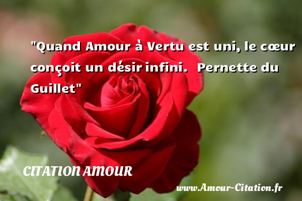 Quand Amour à Vertu est uni, le cœur conçoit un désir infini.   Pernette du Guillet   Une citation sur l amour infini CITATION AMOUR