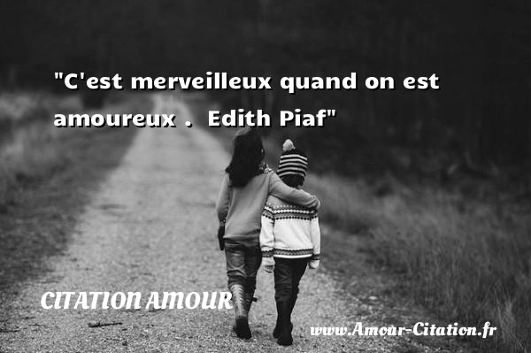 C est merveilleux quand on est amoureux .   Edith Piaf   Une citation d amour CITATION AMOUR