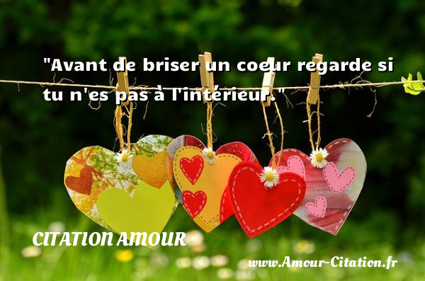Avant de briser un coeur regarde si tu n es pas à l intérieur.   Une citation d amour CITATION AMOUR