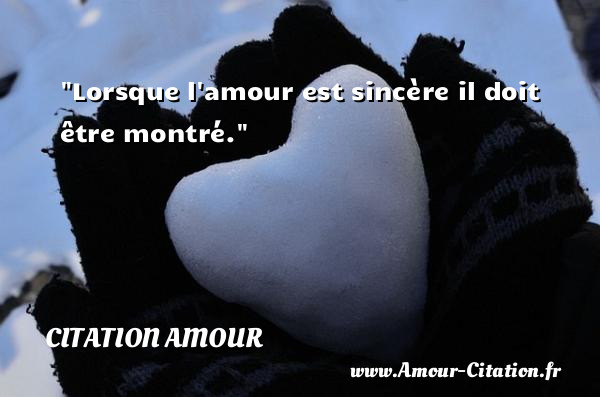 Lorsque l amour est sincère il doit être montré.   Une citation d amour CITATION AMOUR