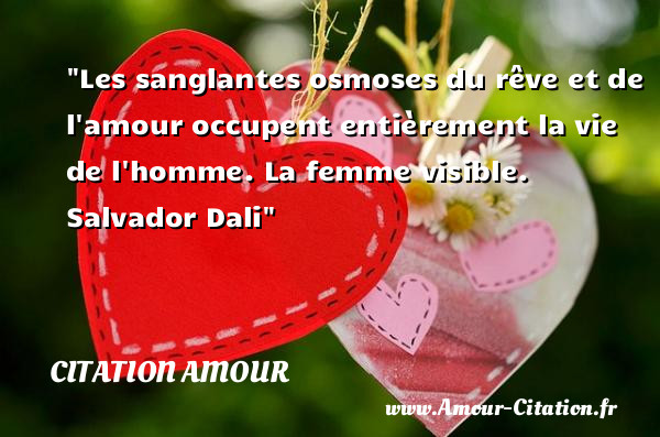 Les sanglantes osmoses du rêve et de l amour occupent entièrement la vie de l homme.  La femme visible. Salvador Dali   Une citation d amour CITATION AMOUR