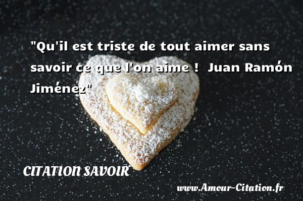 Qu il est triste de tout aimer sans savoir ce que l on aime !   Juan Ramón Jiménez   Une citation sur le savoir CITATION SAVOIR