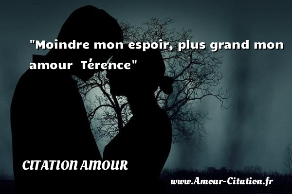 Moindre mon espoir, plus grand mon amour   Térence   Une citation d amour CITATION AMOUR