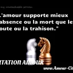  L amour supporte mieux l absence ou la mort que le doute ou la trahison.  CITATION AMOUR