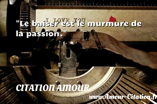 Le baiser est le murmure de la passion.  CITATION AMOUR