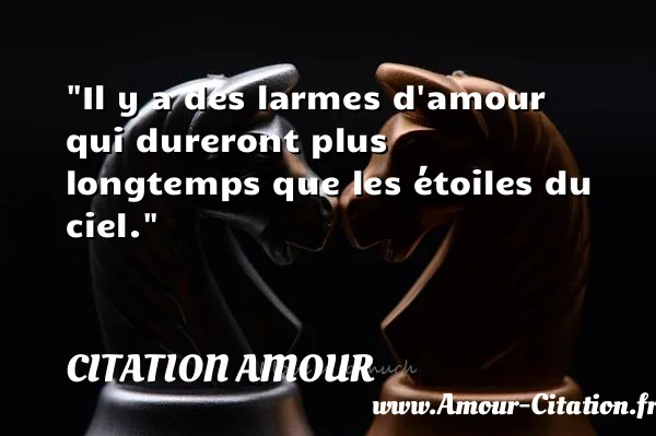 Il y a des larmes d amour qui dureront plus longtemps que les étoiles du ciel.  CITATION AMOUR