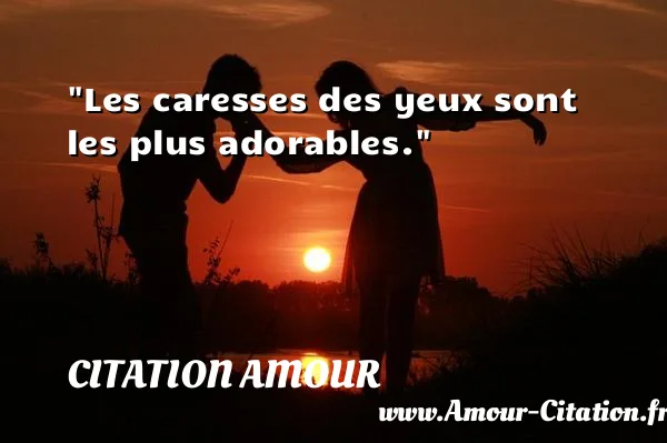 Les caresses des yeux sont les plus adorables.  CITATION AMOUR