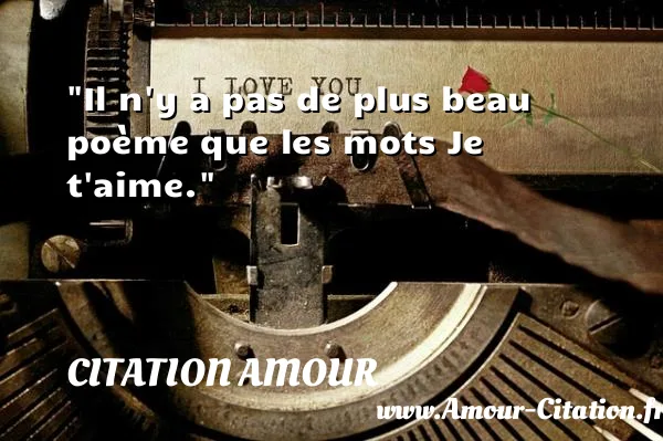Il n y a pas de plus beau poème que les mots Je t aime. CITATION AMOUR
