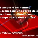  L amour d un homme n occupe qu une partie de sa vie; l amour d une femme occupe sa vie tout entière  CITATION AMOUR
