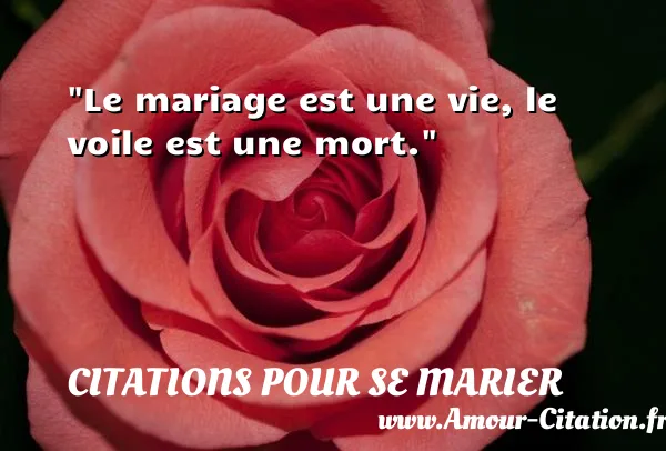 Le mariage est une vie, le voile est une mort.  CITATIONS POUR SE MARIER