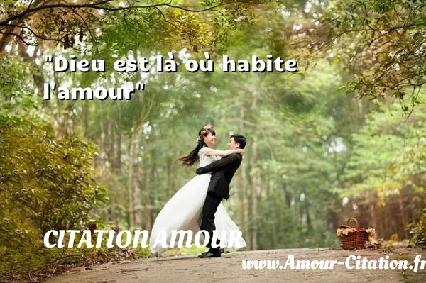 Dieu est là où habite l amour  CITATION AMOUR
