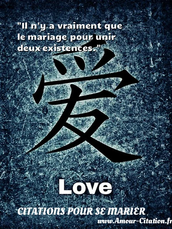 Il n y a vraiment que le mariage pour unir deux existences. CITATIONS POUR SE MARIER