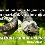  Quand on aime le jour de son mariage, on aime pour la vie.  CITATIONS POUR SE MARIER