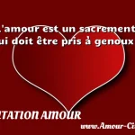  L amour est un sacrement qui doit être pris à genoux.  CITATION AMOUR