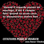  Quand il regarde passer un mariage, il dit à chaque fois: quand tu seras cocu, tu klaxonneras moins fort .  CITATIONS POUR SE MARIER