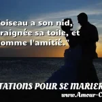  L oiseau a son nid, l araignée sa toile, et l homme l amitié.  CITATIONS POUR SE MARIER