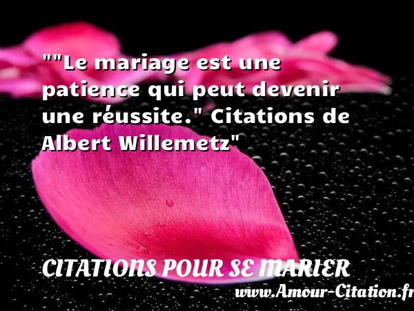 Le mariage est une patience qui peut devenir une réussite.  Citations de Albert Willemetz  CITATIONS POUR SE MARIER