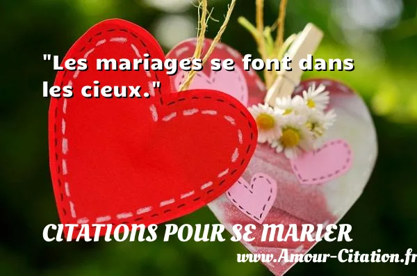 Les mariages se font dans les cieux.  CITATIONS POUR SE MARIER