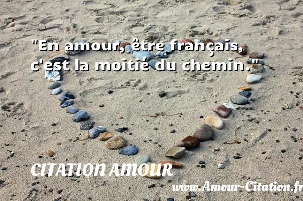 En amour, être français, c est la moitié du chemin.  CITATION AMOUR