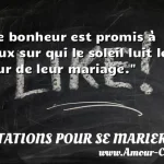  Le bonheur est promis à ceux sur qui le soleil luit le jour de leur mariage.  CITATIONS POUR SE MARIER