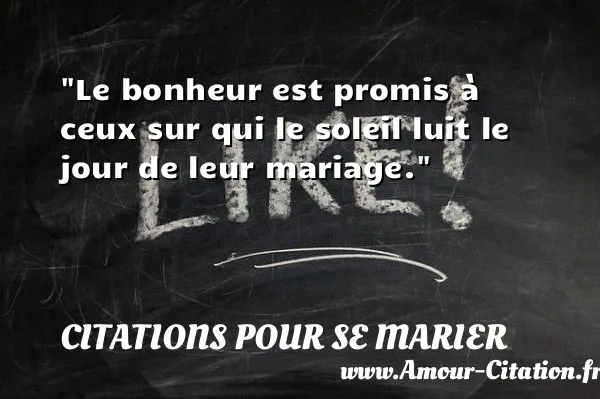 Le bonheur est promis à ceux sur qui le soleil luit le jour de leur mariage.  CITATIONS POUR SE MARIER