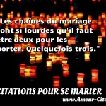  Les chaînes du mariage sont si lourdes qu il faut être deux pour les porter. Quelquefois trois.  CITATIONS POUR SE MARIER