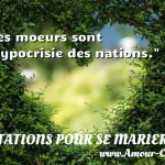 Les moeurs sont l'hypocrisie Les moeurs sont l hypocrisie des nations. CITATIONS POUR SE MARIER
