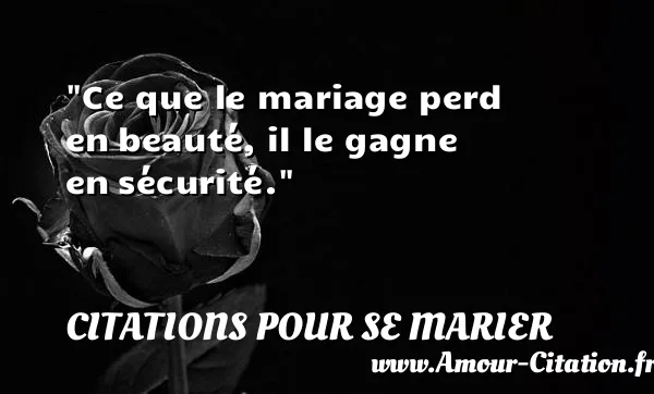 Ce que le mariage perd en beauté, il le gagne en sécurité.  CITATIONS POUR SE MARIER