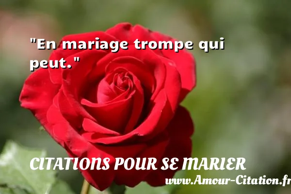 En mariage trompe qui peut.  CITATIONS POUR SE MARIER