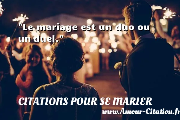 Le mariage est un duo ou un duel.  CITATIONS POUR SE MARIER