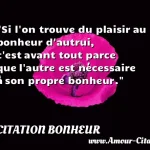  Si l on trouve du plaisir au bonheur d autrui, c est avant tout parce que l autre est nécessaire à son propre bonheur.  CITATION BONHEUR