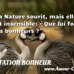  La Nature sourit, mais elle est insensible: - Que lui font vos bonheurs ?  CITATION BONHEUR