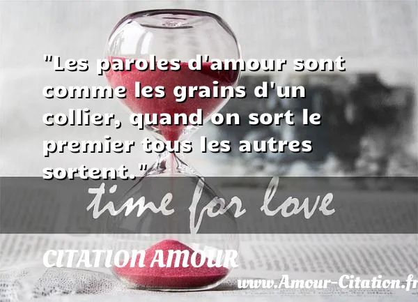 Les paroles d amour sont comme les grains d un collier, quand on sort le premier tous les autres sortent.  CITATION AMOUR