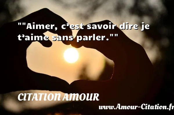 Aimer, c’est savoir dire je t’aime sans parler. CITATION AMOUR