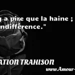  Il y a pire que la haine ; il y a l indifférence.  CITATION TRAHISON