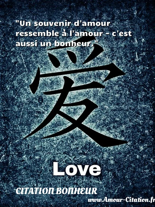 Un souvenir d amour ressemble à l amour - c est aussi un bonheur.  CITATION BONHEUR