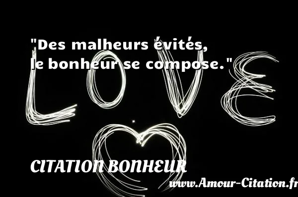 Des malheurs évités, le bonheur se compose.  CITATION BONHEUR