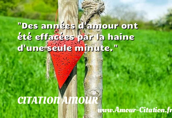 Des années d amour ont été effacées par la haine d une seule minute.  CITATION AMOUR