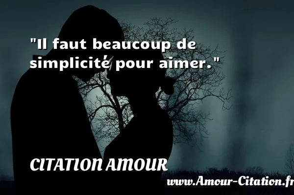 Il faut beaucoup de simplicité pour aimer.  CITATION AMOUR