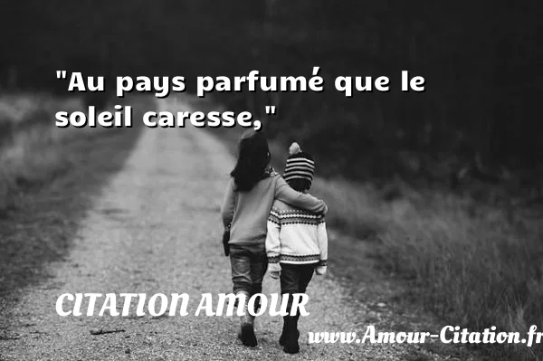 Au pays parfumé que le soleil caresse,  CITATION AMOUR