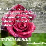  L enfance trouve son paradis dans l instant. Elle ne demande pas du bonheur. Elle est le bonheur.  CITATION BONHEUR