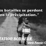  Les batailles se perdent dans la précipitation.  CITATION BONHEUR