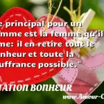  Le principal pour un homme est la femme qu il aime: il en retire tout le bonheur et toute la souffrance possible.  CITATION BONHEUR